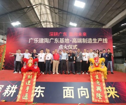 深耕廣東，面向未來(lái)！廣樂(lè)建陶集團(tuán)清遠(yuǎn)基地，順利點(diǎn)火！