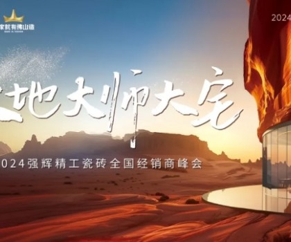 大地·大師·大宅 | 2024強(qiáng)輝精工瓷磚全國經(jīng)銷商峰會圓滿舉辦！