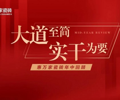 大道至簡，實干為要│惠萬家瓷磚年中大事件回顧